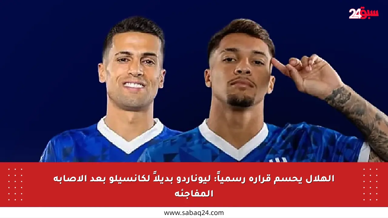 الهلال يحسم قراره رسمياً: ليوناردو بديلاً لكانسيلو بعد الإصابة المفاجئة
